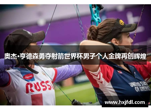 奥杰·亨德森勇夺射箭世界杯男子个人金牌再创辉煌