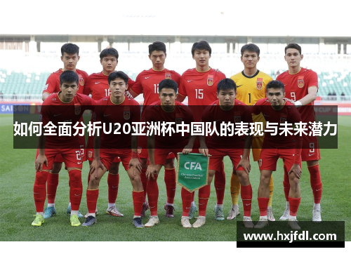 如何全面分析U20亚洲杯中国队的表现与未来潜力