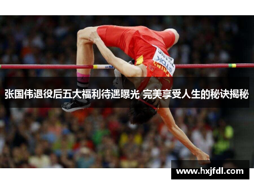 张国伟退役后五大福利待遇曝光 完美享受人生的秘诀揭秘